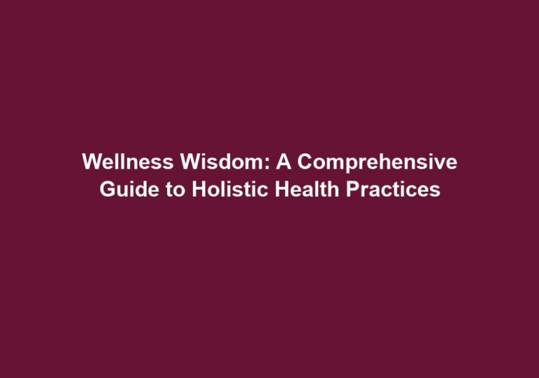 Wellness Wisdom: A Comprehensive Guide to Holistic Health Practices