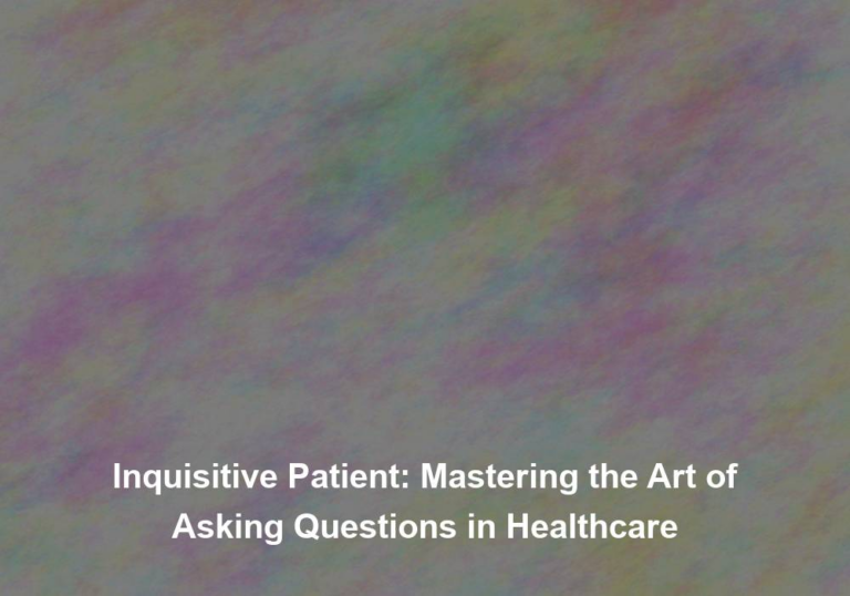 Inquisitive Patient: Mastering the Art of Asking Questions in Healthcare