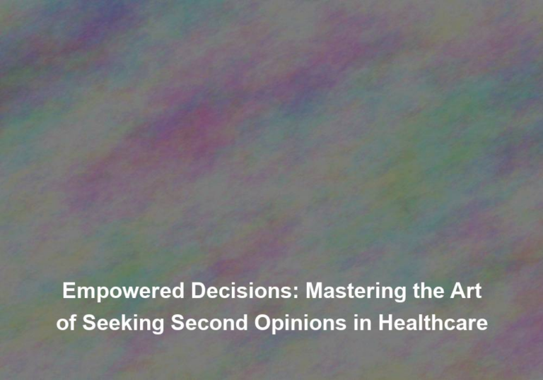 Empowered Decisions: Mastering the Art of Seeking Second Opinions in Healthcare