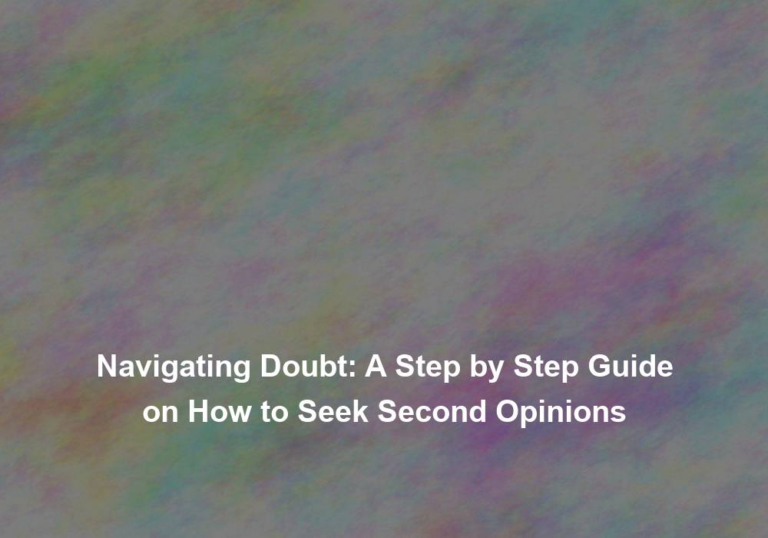 Navigating Doubt: A Step by Step Guide on How to Seek Second Opinions