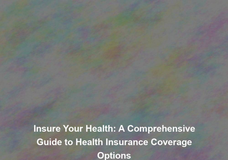 Insure Your Health: A Comprehensive Guide to Health Insurance Coverage Options