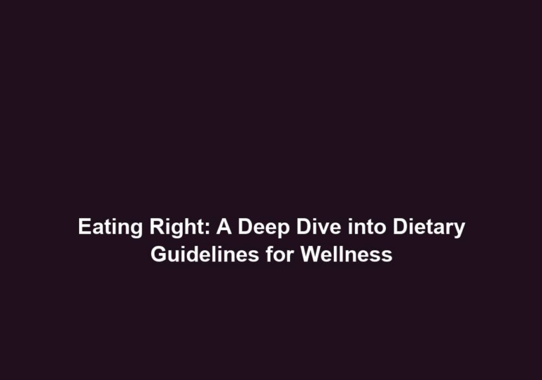 Eating Right: A Deep Dive into Dietary Guidelines for Wellness