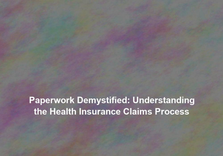 Paperwork Demystified: Understanding the Health Insurance Claims Process