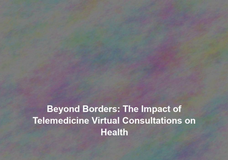 Beyond Borders: The Impact of Telemedicine Virtual Consultations on Health