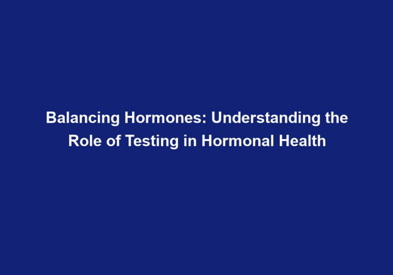 Balancing Hormones: Understanding the Role of Testing in Hormonal Health