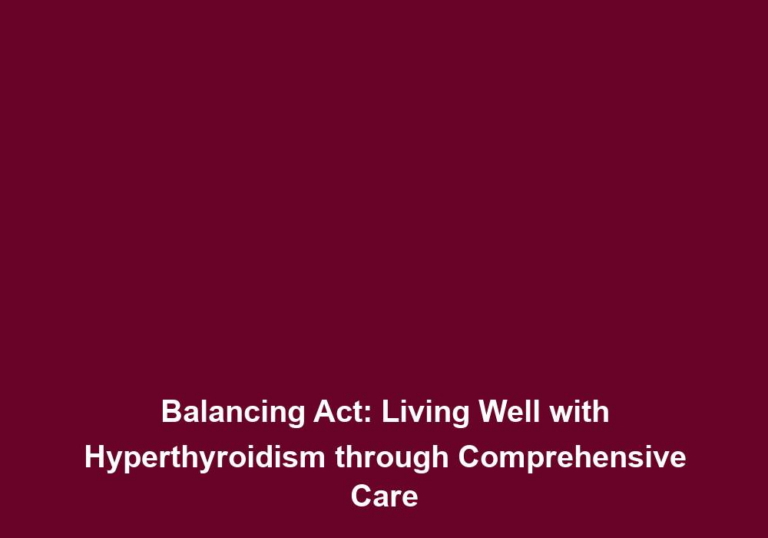 Balancing Act: Living Well with Hyperthyroidism through Comprehensive Care