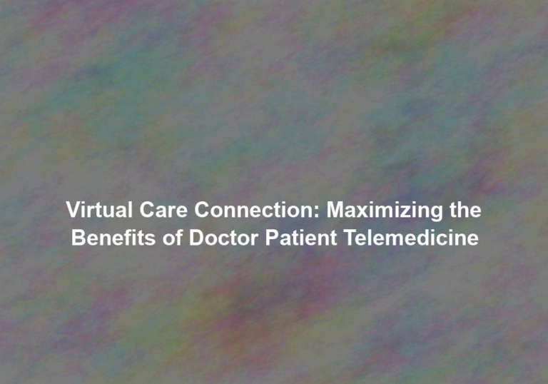Virtual Care Connection: Maximizing the Benefits of Doctor Patient Telemedicine