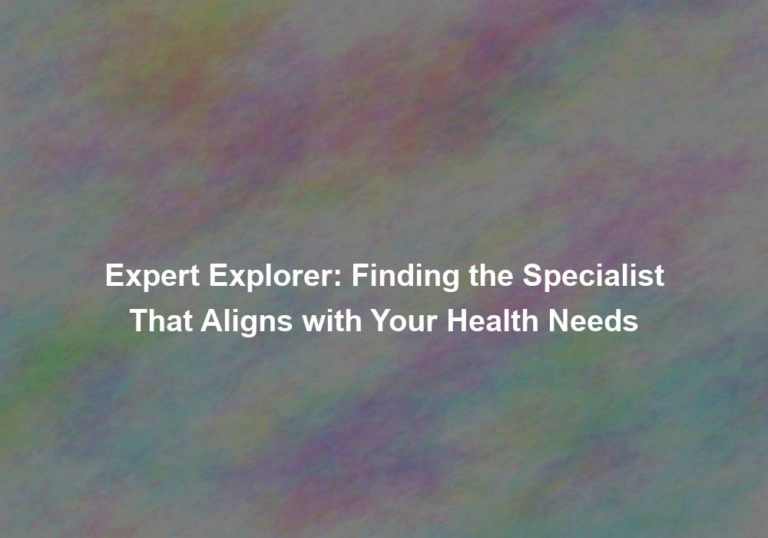 Expert Explorer: Finding the Specialist That Aligns with Your Health Needs