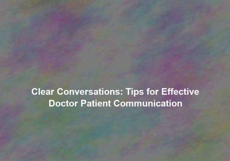 Clear Conversations: Tips for Effective Doctor Patient Communication