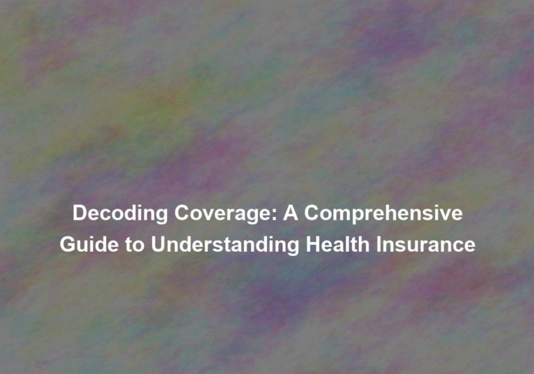 Decoding Coverage: A Comprehensive Guide to Understanding Health Insurance