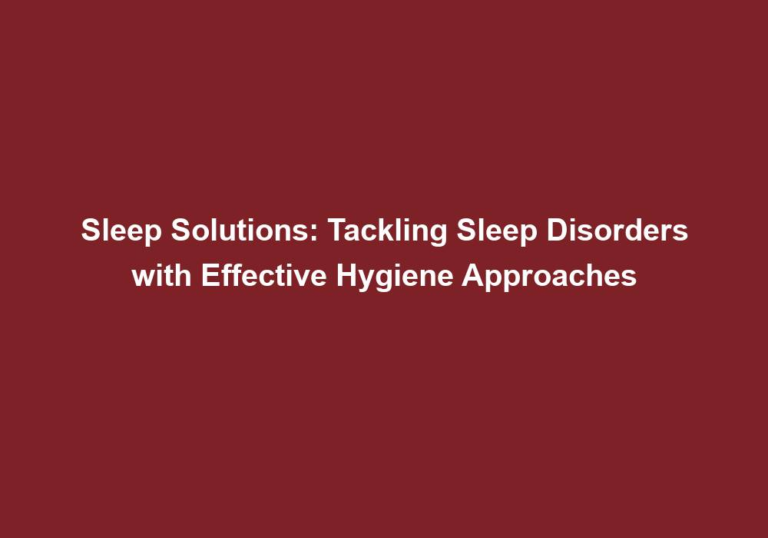 Sleep Solutions: Tackling Sleep Disorders with Effective Hygiene Approaches