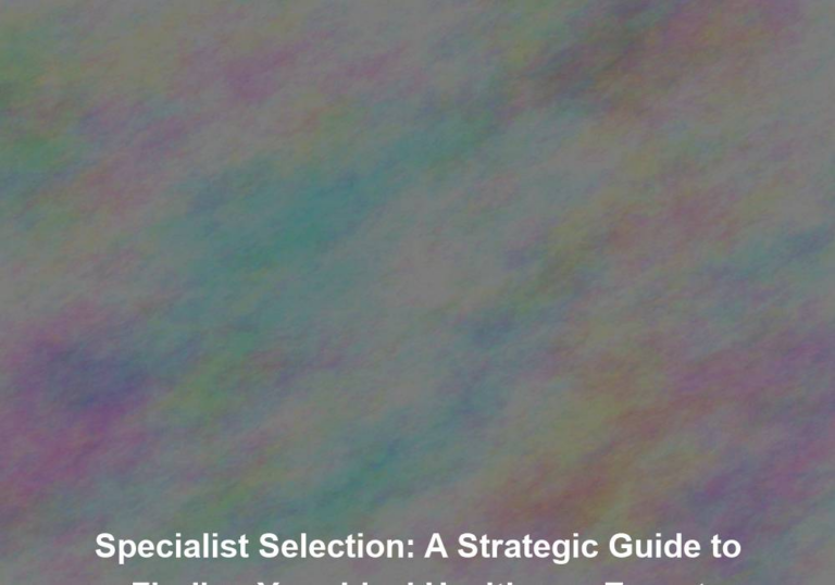Specialist Selection: A Strategic Guide to Finding Your Ideal Healthcare Expert