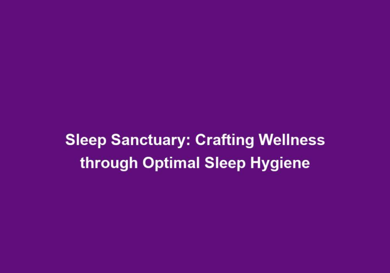 Sleep Sanctuary: Crafting Wellness through Optimal Sleep Hygiene