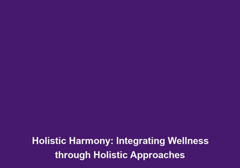Holistic Harmony: Integrating Wellness through Holistic Approaches