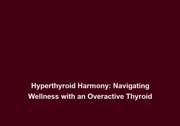Hyperthyroid Harmony: Navigating Wellness with an Overactive Thyroid