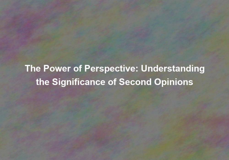 The Power of Perspective: Understanding the Significance of Second Opinions
