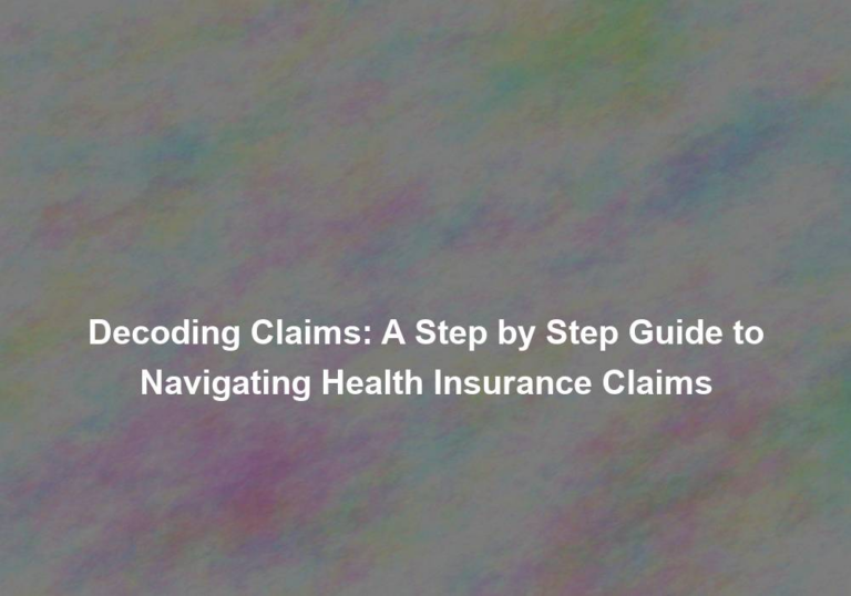 Decoding Claims: A Step by Step Guide to Navigating Health Insurance Claims