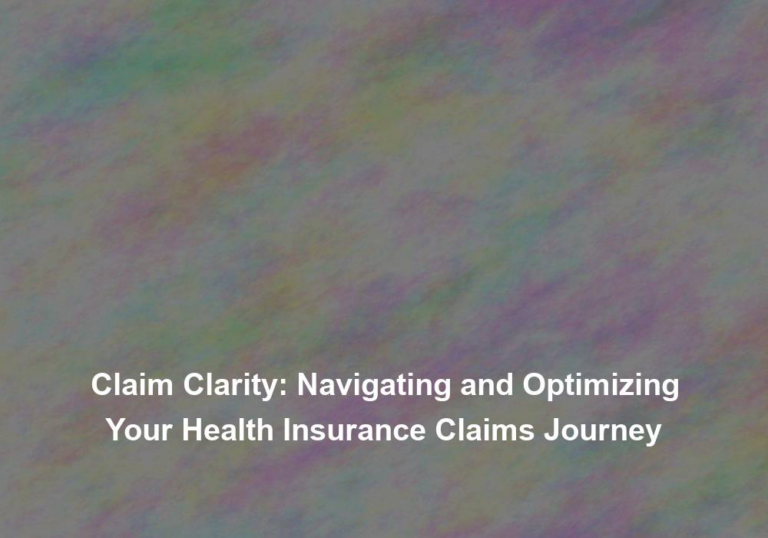 Claim Clarity: Navigating and Optimizing Your Health Insurance Claims Journey